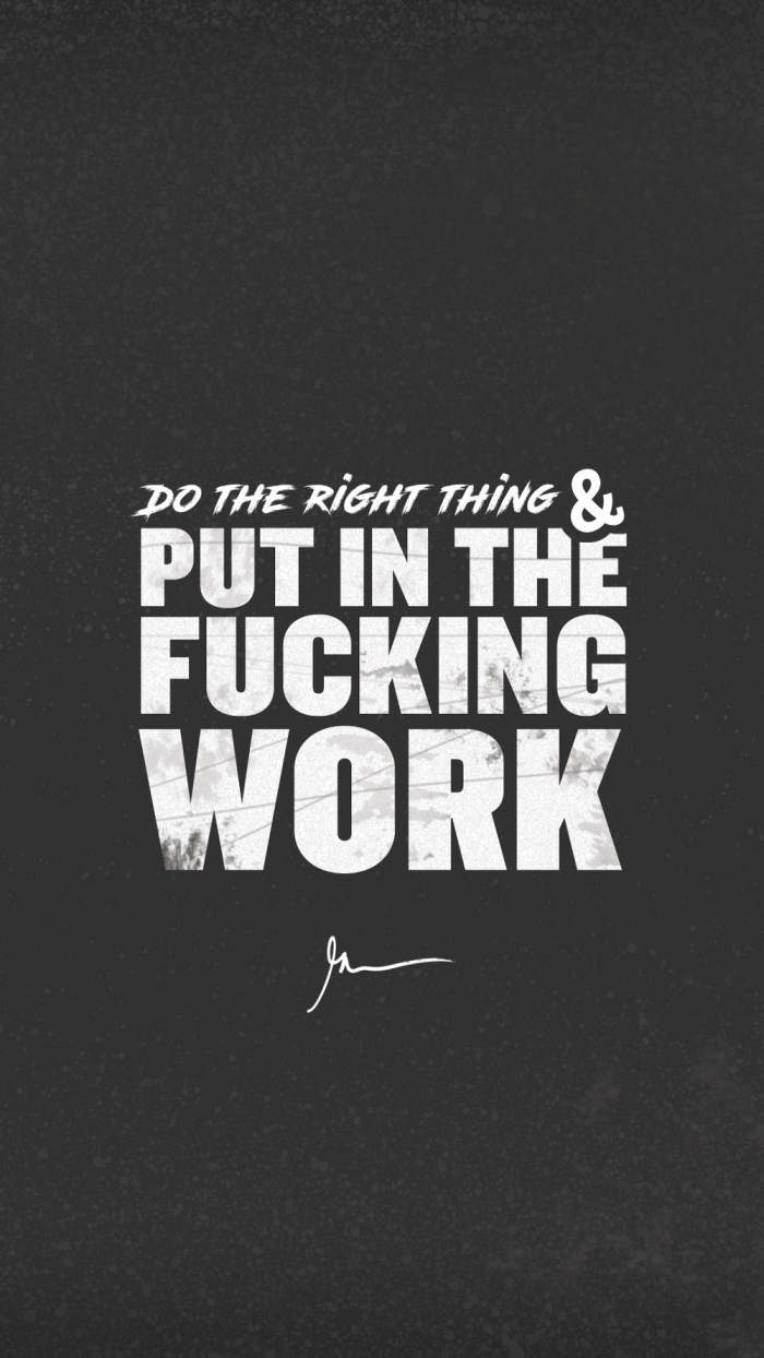 Do the right thing & put in the fucking work