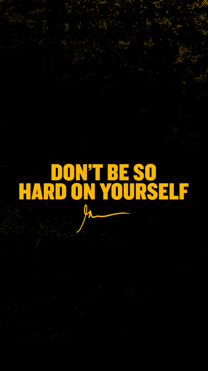 Don't be so hard on yourself