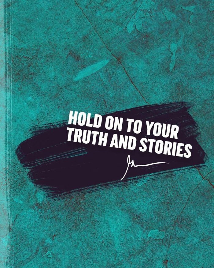 Hold on to your truth and stories