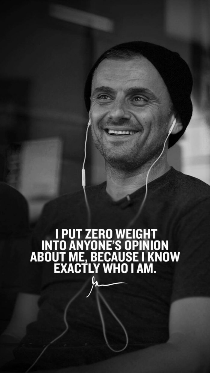 I put zero weight into anyone's opinion about me because i know exactly who i am