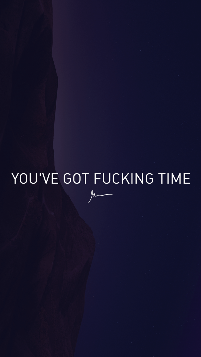 You've got fucking time