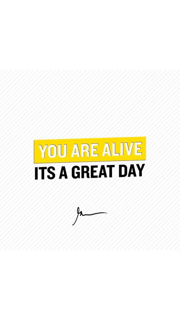 You are alive its a great day