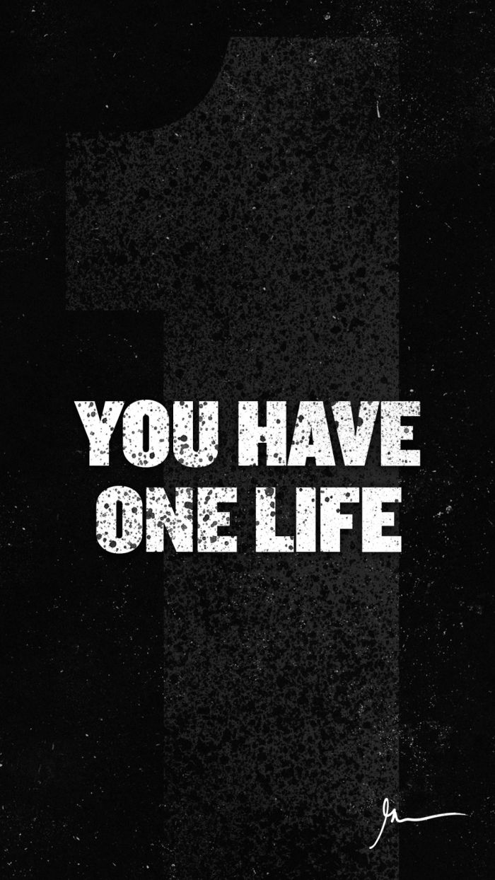 You have one life